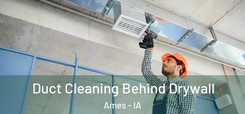 Duct Cleaning Behind Drywall Ames - IA