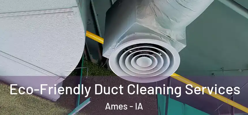  Eco-Friendly Duct Cleaning Services Ames - IA