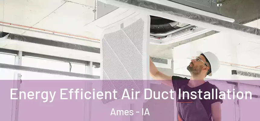  Energy Efficient Air Duct Installation Ames - IA