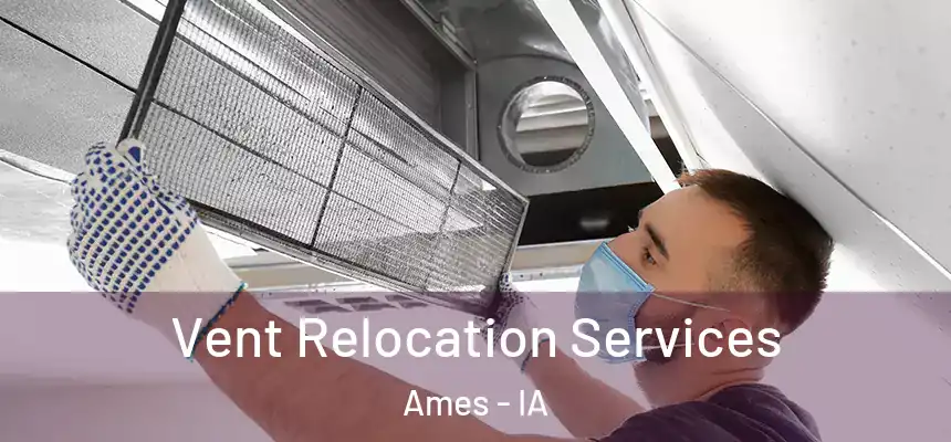 Vent Relocation Services Ames - IA