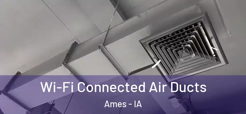  Wi-Fi Connected Air Ducts Ames - IA